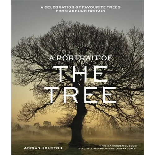 A Portrait of the Tree: A Celebration of Favourite Trees from Around Britain