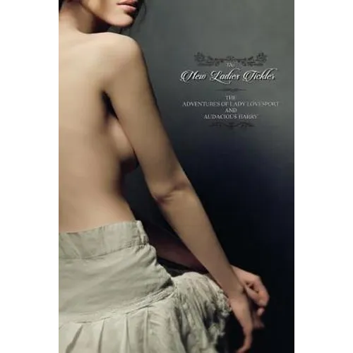 The New Ladies Tickler: or; Adventures of Lady Lovesport and Audacious Harry