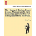 The History of Boxford, Essex County, Massachusetts, from the Earliest Settlement Known to the Present Time. Illustrated.