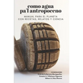 Como agua pa'l Antropoceno: Manual para el planeta con recetas, relatos y ciencia