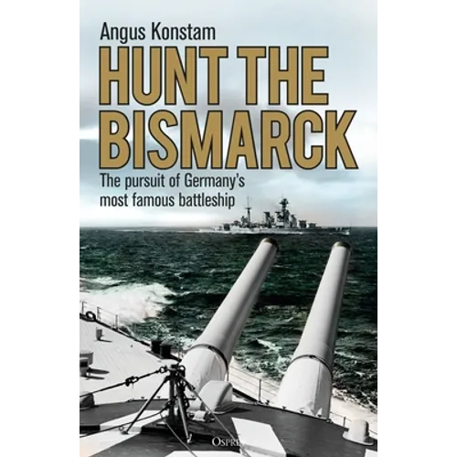 Hunt the Bismarck: The Pursuit of Germany's Most Famous Battleship