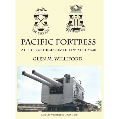 Pacific Fortress: A History of the Seacoast Defenses of Hawaii