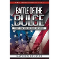 Battle of the Bulge: Stories From Those Who Fought and Survived