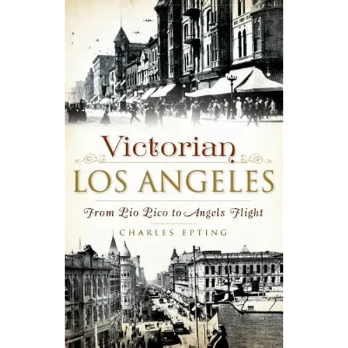 Victorian Los Angeles: From Pio Pico to Angels Flight