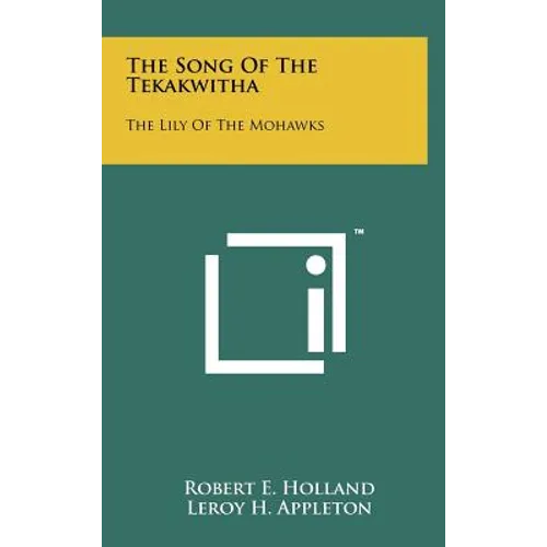 The Song Of The Tekakwitha: The Lily Of The Mohawks