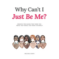 Why Can't I Just Be Me?: Remove the Masks that Hide You from the World and from Yourself