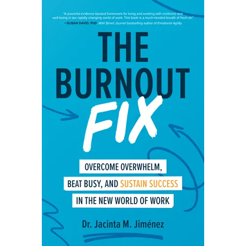 The Burnout Fix: Overcome Overwhelm, Beat Busy, and Sustain Success in the New World of Work