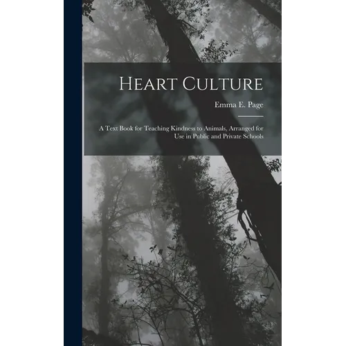 Heart Culture: A Text Book for Teaching Kindness to Animals, Arranged for Use in Public and Private Schools