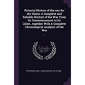 Pictorial History of the war for the Union: A Complete and Reliable History of the War From its Commencement to its Close...together With A Complete C