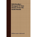 Wild Brother - Strangest of True Stories from the North Woods