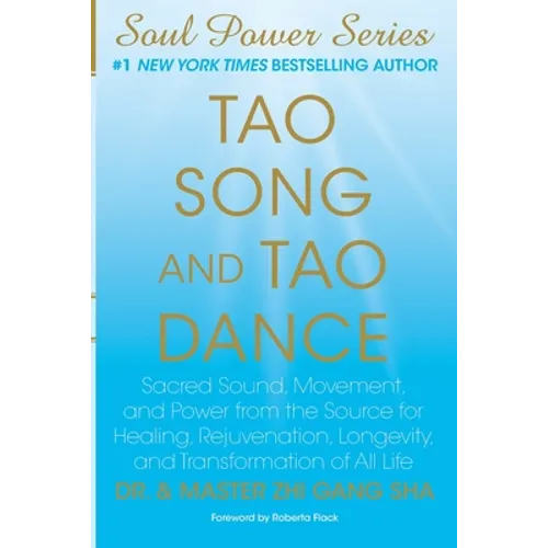 Tao Song and Tao Dance: Sacred Sound, Movement, and Power from the Source for Healing, Rejuvenation, Longevity, and Transformation of All Life
