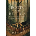 Roots and Rituals: Reclaiming Appalachian Wisdom Through Seasonal Practices Witchcraft Magic Guide Spells, Herbal, Healing, Remedies, Pot