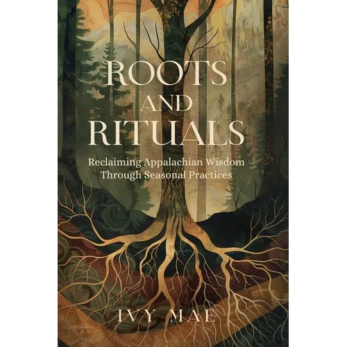 Roots and Rituals: Reclaiming Appalachian Wisdom Through Seasonal Practices Witchcraft Magic Guide Spells, Herbal, Healing, Remedies, Pot
