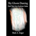 Shy Ghosts Dancing: Dark Tales from Southeast Alaska