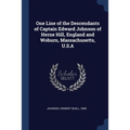 One Line of the Descendants of Captain Edward Johnson of Herne Hill, England and Woburn, Massachusetts, U.S.A