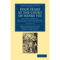 Four Years at the Court of Henry VIII 2 Volume Set: Selection of Despatches Written by the Venetian Ambassador, Sebastian Giustinian, and Addressed to