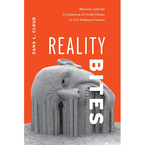 Reality Bites: Rhetoric and the Circulation of Truth Claims in U.S. Political Culture