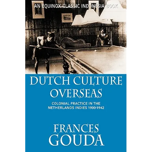 Dutch Culture Overseas: Colonial Practice in the Netherlands Indies 1900-1942