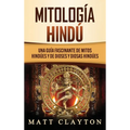 Mitología Hindú: Una Guía Fascinante de Mitos Hindúes y de Dioses y Diosas Hindúes