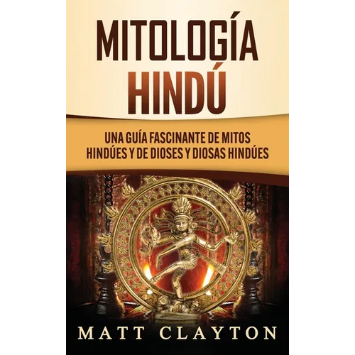 Mitología Hindú: Una Guía Fascinante de Mitos Hindúes y de Dioses y Diosas Hindúes