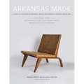 Arkansas Made, Volume 1: A Survey of the Decorative, Mechanical, and Fine Arts Produced in Arkansas Through 1950 Volume 1