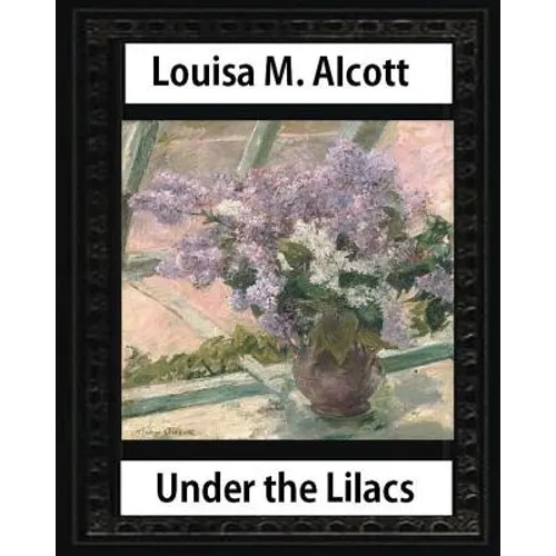 Under the Lilacs (1878), by Louisa M. Alcott novel-(illustrated): Louisa May Alcott