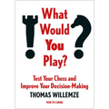 What Would You Play?: Test Your Chess and Improve Your Decision-Making