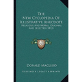 The New Cyclopedia Of Illustrative Anecdote: Religious And Moral, Original And Selected (1872)