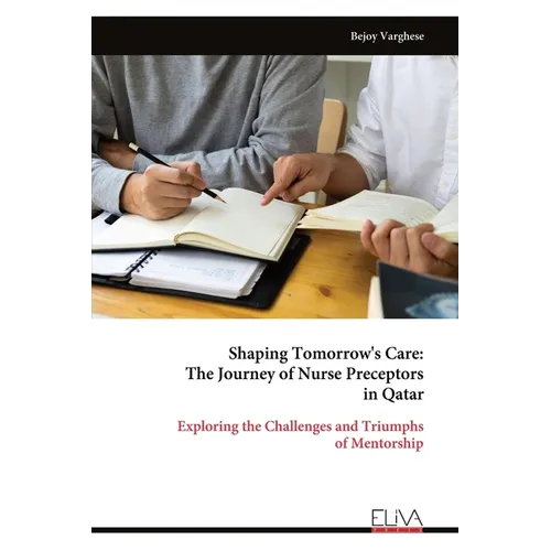 Shaping Tomorrow's Care: The Journey of Nurse Preceptors in Qatar: Exploring the Challenges and Triumphs of Mentorship