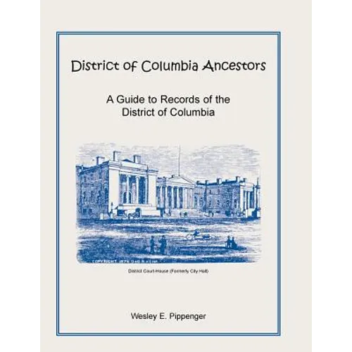 District of Columbia Ancestors, a Guide to Records of the District of Columbia