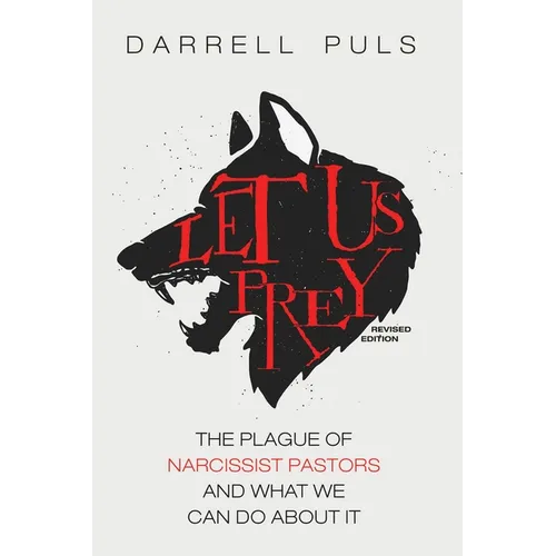 Let Us Prey, Revised Edition: The Plague of Narcissist Pastors and What We Can Do about It