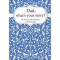 Dad, What's Your Story?: The Stories and Memories of Father's Life - A Guided Story Journal.