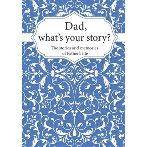 Dad, What's Your Story?: The Stories and Memories of Father's Life - A Guided Story Journal.