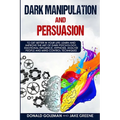 Dark Manipulation and Persuasion: To Get Better in Your Life: Learn and Improve the Art of Dark Psychology, Emotional Influence, Hypnosis, Analyze Peo