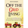 Off the Grid Living: How You Can Live Off the Land and Become Self-Sufficient through Homesteading and a Backyard Guide to Raised Bed Gardening