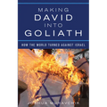 Making David Into Goliath: How the World Turned Against Israel