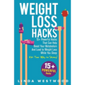 Weight Loss Hacks: 15+ Powerful Hacks That Can Help Boost Your Metabolism And Lead to Weight Loss While You Sleep (Eat Your Way to Skinny)