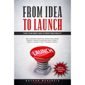From Idea to Launch: Take your Great Idea to Profitable Reality - Sell your New Invention, Innovation, Brand, Product, Service & Business Ideas -Think