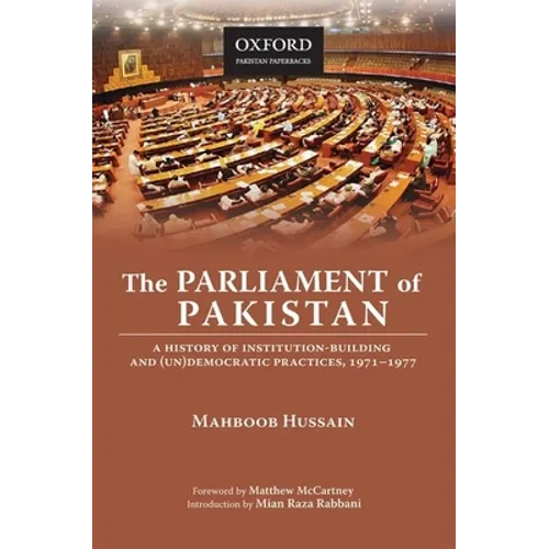 The Parliament of Pakistan: A History of Institution-Building and (Un)Democratic Practices, 1971-1977