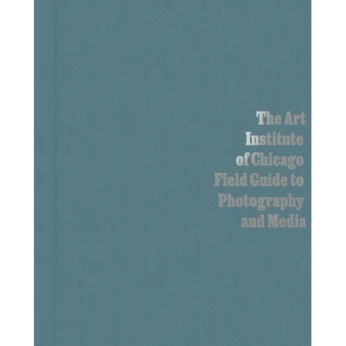 The Art Institute of Chicago Field Guide to Photography and Media