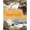 For Glory, Not Gold: Expeditions Through Arctic Lands 1818-1876