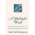 A Yuletide Wish: Poems and Stories for the Extended Holiday Season