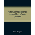 Historical and biographical annals of Berks County, Pennsylvania, embracing a concise history of the county and a genealogical and biographical record