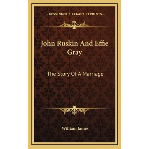 John Ruskin And Effie Gray: The Story Of A Marriage