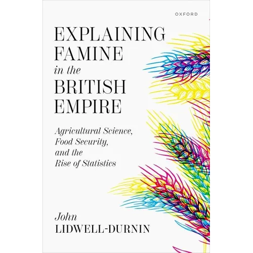 Explaining Famine in the British Empire: Agricultural Science, Food Security, and the Rise of Statistics