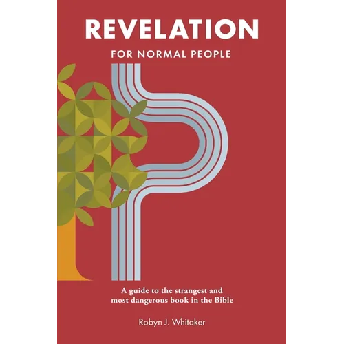 Revelation for Normal People: A guide to the strangest and most dangerous book in the Bible