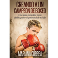 Creando un Campeon de Boxeo: Una guia completa para desbloquear el potencial de tu hijo