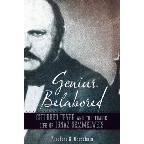Genius Belabored: Childbed Fever and the Tragic Life of Ignaz Semmelweis