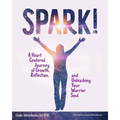 Spark!: A Heart Centered Journey of Growth, Reflection, and Unleashing Your Warrior Soul