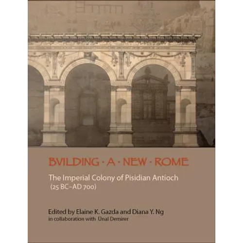 Building a New Rome: The Roman Colony of Pisidian Antioch (25 Bc-300 Ad) [With CDROM]